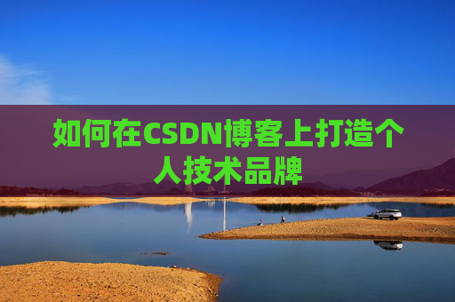 如何在CSDN博客上打造个人技术品牌